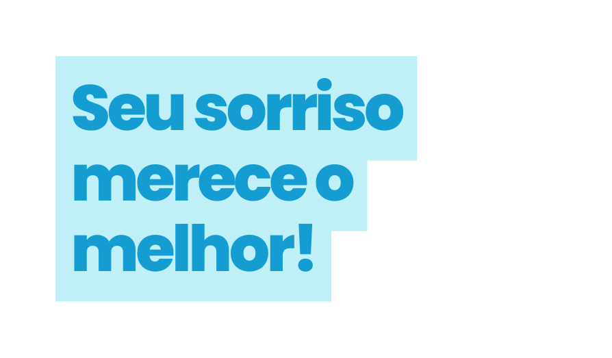 Seu sorriso merece o melhor
